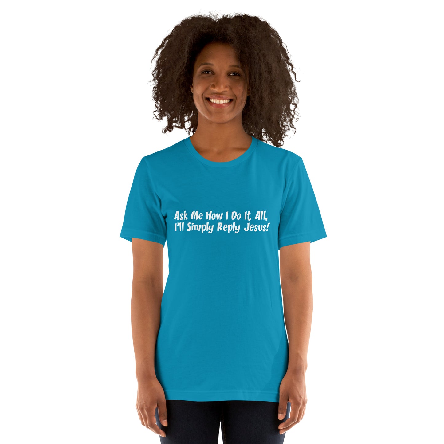 Ask Me How I Do It All, I'll Simply Reply Jesus! T-Shirt White Lettering