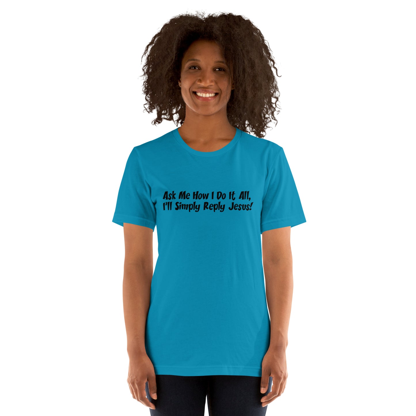 Ask Me How I Do It All, I'll Simply Reply Jesus! T-Shirt Black Lettering