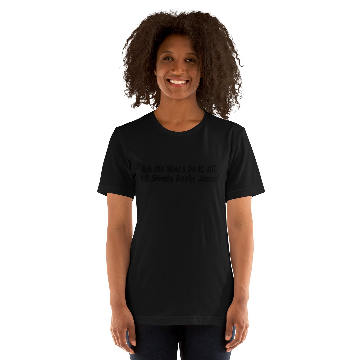 Ask Me How I Do It All, I'll Simply Reply Jesus! T-Shirt Black Lettering