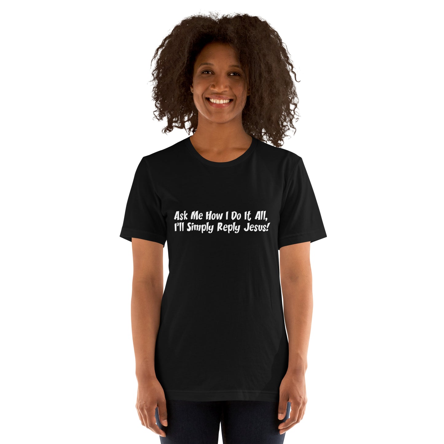 Ask Me How I Do It All, I'll Simply Reply Jesus! T-Shirt White Lettering