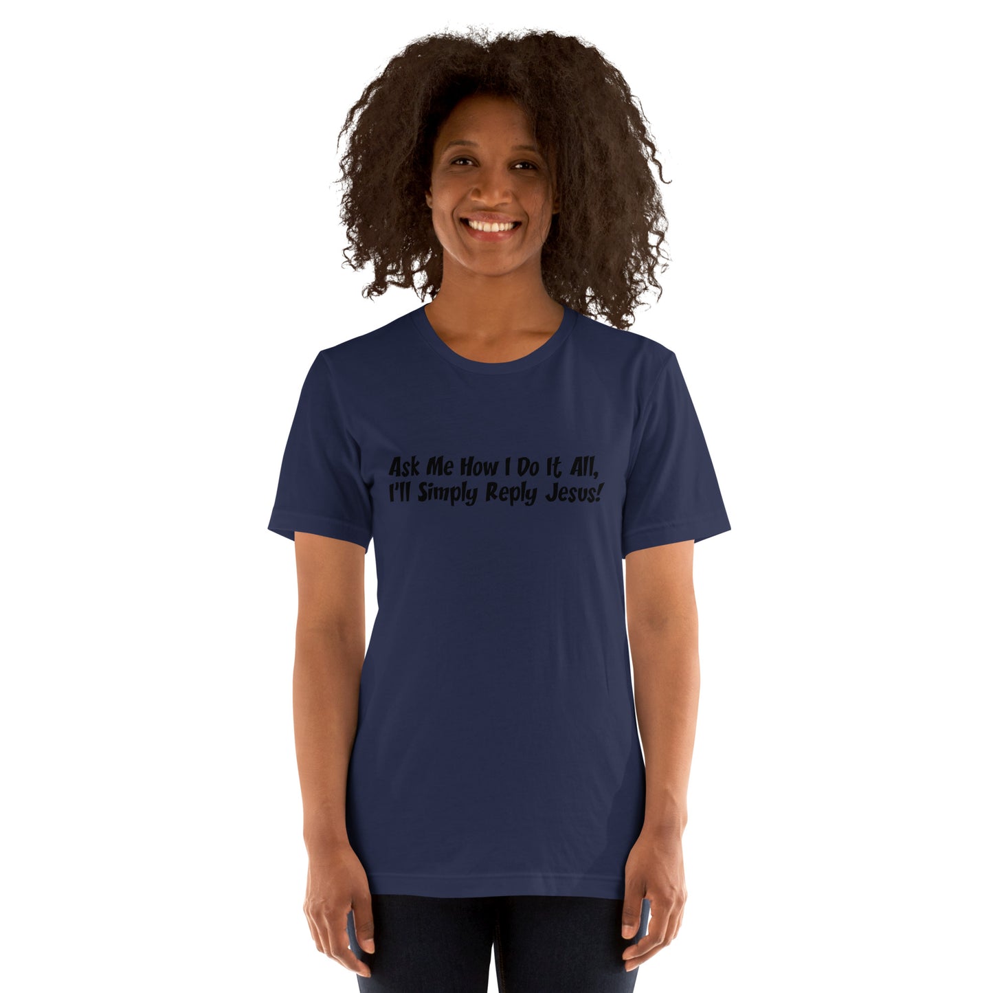 Ask Me How I Do It All, I'll Simply Reply Jesus! T-Shirt Black Lettering