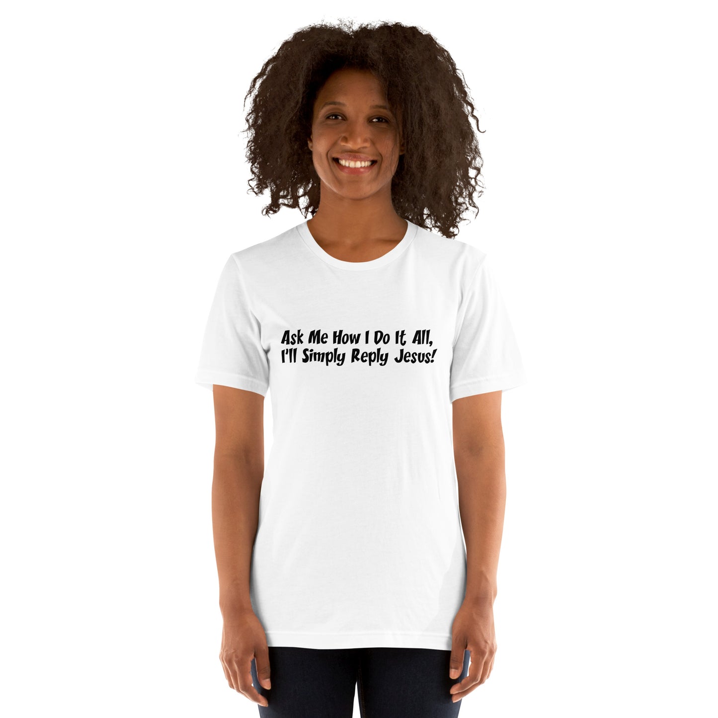 Ask Me How I Do It All, I'll Simply Reply Jesus! T-Shirt Black Lettering