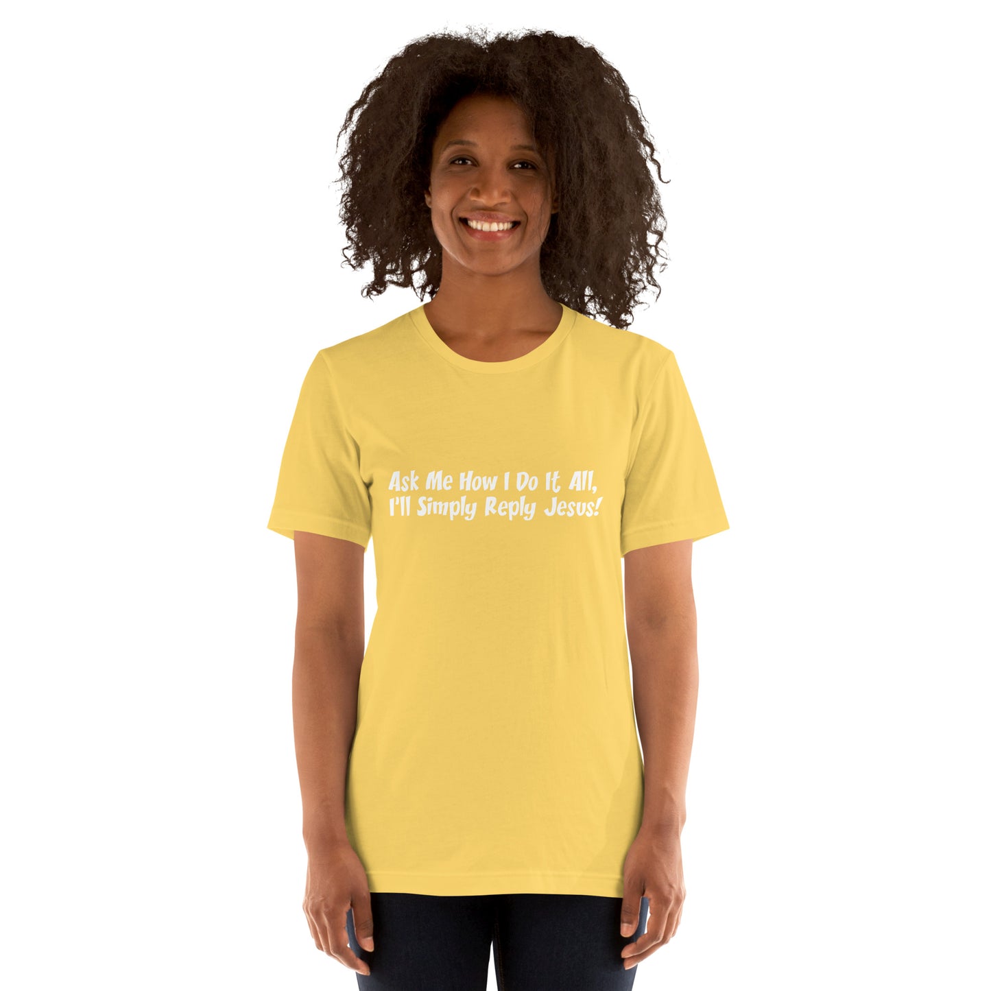 Ask Me How I Do It All, I'll Simply Reply Jesus! T-Shirt White Lettering